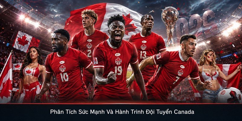 Phân Tích Sức Mạnh Và Hành Trình Đội Tuyển Canada