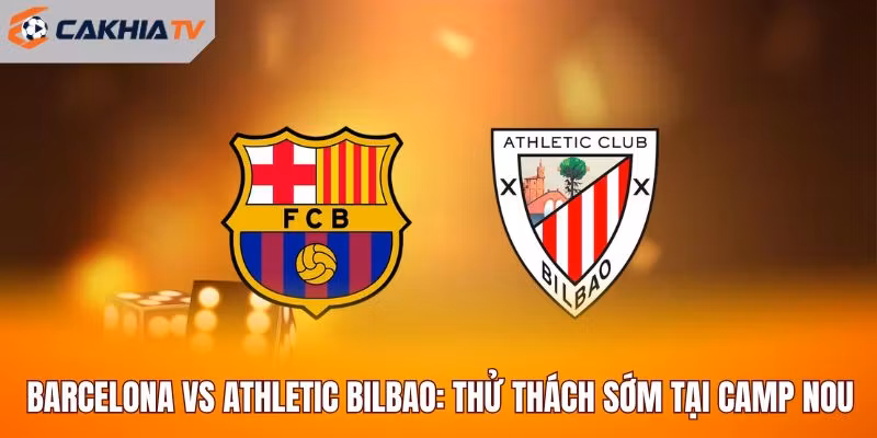 Barcelona Vs Athletic Bilbao: Thử Thách Sớm Tại Camp Nou